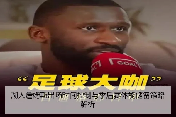 湖人詹姆斯出场时间控制与季后赛体能储备策略解析